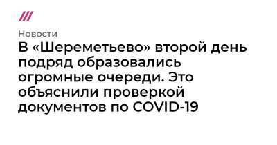 Анна Захаренкова - В «Шереметьево» второй день подряд образовались огромные очереди. Это объяснили проверкой документов по COVID-19 - tvrain.ru