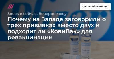 Почему на Западе заговорили о трех прививках вместо двух и подходит ли «КовиВак» для ревакцинации - tvrain.ru - Сша