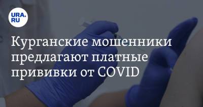 Курганские мошенники предлагают платные прививки от COVID - ura.news - Курганская обл.