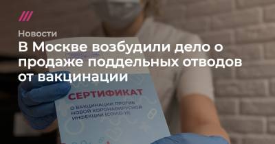 В Москве возбудили дело о продаже поддельных отводов от вакцинации - tvrain.ru - Москва