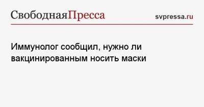 Владимир Болибок - Иммунолог сообщил, нужно ли вакцинированным носить маски - svpressa.ru