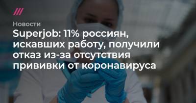 Superjob: 11% россиян, искавших работу, получили отказ из-за отсутствия прививки от коронавируса - tvrain.ru - Санкт-Петербург - Москва