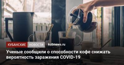 Ученые сообщили о способности кофе снижать вероятность заражения COVID-19 - kubnews.ru - штат Иллинойс