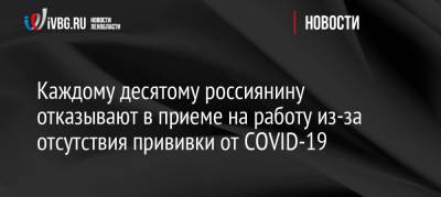 Каждому десятому россиянину отказывают в приеме на работу из-за отсутствия прививки от COVID-19 - ivbg.ru - Россия - Санкт-Петербург - Москва - Украина