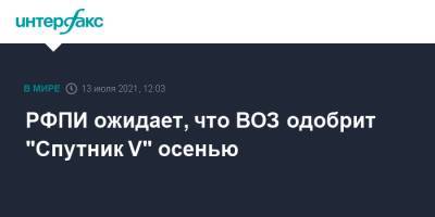 Кирилл Дмитриев - РФПИ ожидает, что ВОЗ одобрит "Спутник V" осенью - interfax.ru - Россия - Москва