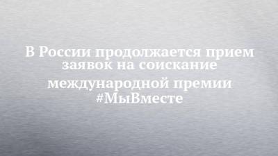 В России продолжается прием заявок на соискание международной премии #МыВместе - chelny-izvest.ru - Россия
