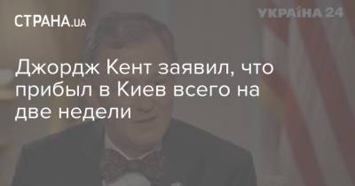 Владимир Зеленский - Джордж Кент - Джордж Кент заявил, что прибыл в Киев всего на две недели - strana.ua - Украина - Сша - Киев - Вашингтон