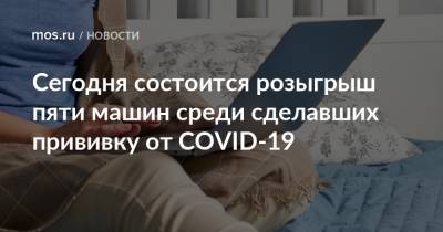 Сегодня состоится розыгрыш пяти машин среди сделавших прививку от COVID-19 - mos.ru - Москва