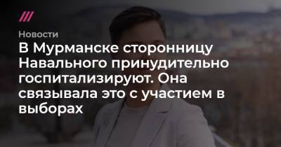 В Мурманске сторонницу Навального принудительно госпитализируют. Она связывала это с участием в выборах - tvrain.ru - Мурманск
