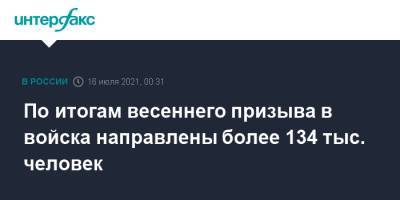 По итогам весеннего призыва в войска направлены более 134 тыс. человек - interfax.ru - Москва