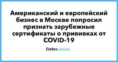 Американский и европейский бизнес в Москве попросил признать зарубежные сертификаты о прививках от COVID-19 - smartmoney.one - Москва