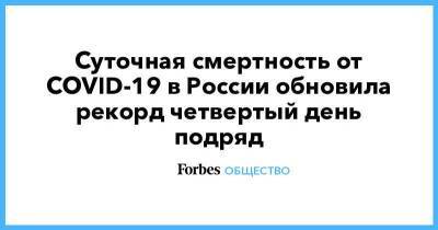Суточная смертность от COVID-19 в России обновила рекорд четвертый день подряд - smartmoney.one - Россия