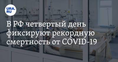 В РФ четвертый день фиксируют рекордную смертность от COVID-19 - ura.news - Россия