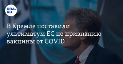 Дмитрий Песков - В Кремле поставили ультиматум ЕС по признанию вакцины от COVID - ura.news - Россия