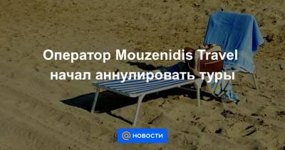 Оператор Mouzenidis Travel начал аннулировать туры - news.mail.ru - Греция