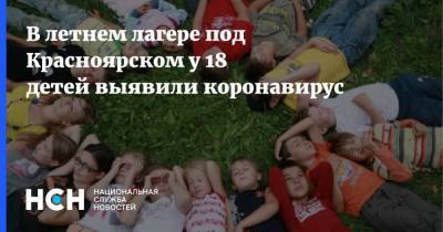 В летнем лагере под Красноярском у 18 детей выявили коронавирус - nsn.fm - Красноярск - Красноярский край