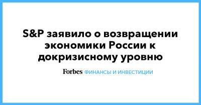 S&P заявило о возвращении экономики России к докризисному уровню - forbes.ru - Россия