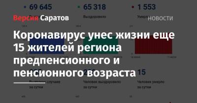 Коронавирус унес жизни еще 15 жителей региона предпенсионного и пенсионного возраста - nversia.ru - Саратовская обл.