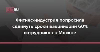 Фитнес-индустрия попросила сдвинуть сроки вакцинации 60% сотрудников в Москве - rb.ru - Москва