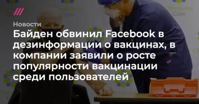 Гай Розен - Байден обвинил Facebook в дезинформации о вакцинах, в компании заявили о росте популярности вакцинации среди пользователей - tvrain.ru - Сша