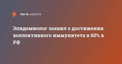 Арег Тотолян - Эпидемиолог заявил о достижении коллективного иммунитета в 60% в РФ - ren.tv - Россия - Санкт-Петербург