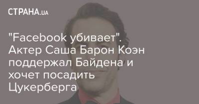 Джон Байден - Марк Цукерберг - Джо Байден - "Facebook убивает". Актер Саша Барон Коэн поддержал Байдена и хочет посадить Цукерберга - strana.ua - Украина - Сша