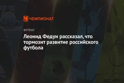 Леонид Федун - Леонид Федун рассказал, что тормозит развитие российского футбола - championat.com