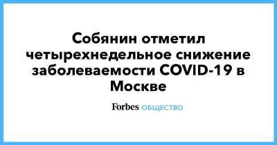 Сергей Собянин - Собянин отметил четырехнедельное снижение заболеваемости COVID-19 в Москве - smartmoney.one - Москва