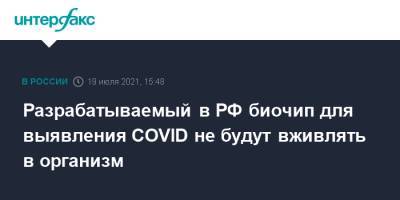 Разрабатываемый в РФ биочип для выявления COVID не будут вживлять в организм - interfax.ru - Россия - Москва - Нижний Новгород