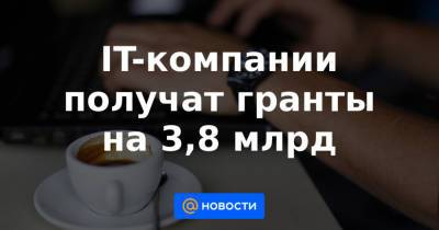 IT-компании получат гранты на 3,8 млрд - news.mail.ru
