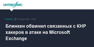 Энтони Блинкен - Блинкен обвинил связанных с КНР хакеров в атаке на Microsoft Exchange - interfax.ru - Москва - Сша - Китай
