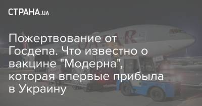 Пожертвование от Госдепа. Что известно о вакцине "Модерна", которая впервые прибыла в Украину - strana.ua - Украина - Сша