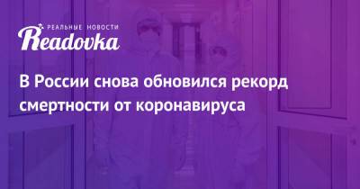 В России снова обновился рекорд смертности от коронавируса - readovka.news - Россия