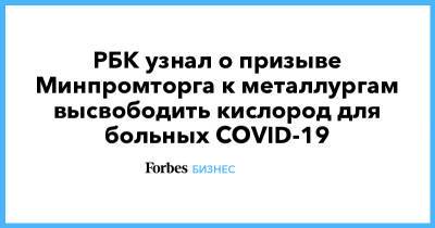 РБК узнал о призыве Минпромторга к металлургам высвободить кислород для больных COVID-19 - forbes.ru