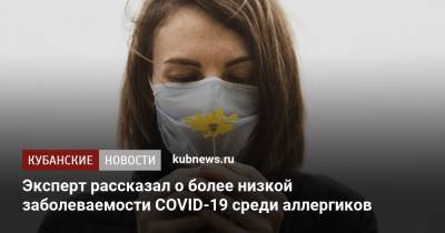 Муса Хаитов - Эксперт рассказал о более низкой заболеваемости COVID-19 среди аллергиков - kubnews.ru - Россия