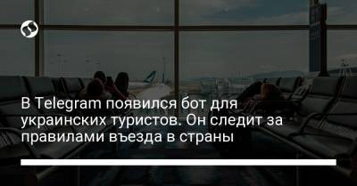 В Telegram появился бот для украинских туристов. Он следит за правилами въезда в страны - liga.net - Украина
