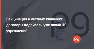Виктор Ляшко - Atlas Weekend - Вакцинация в частных клиниках: договоры подписали уже около 40 учреждений - thepage.ua - Украина