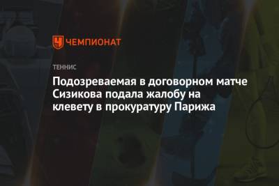 Яна Сизикова - Подозреваемая в договорном матче Сизикова подала жалобу на клевету в прокуратуру Парижа - championat.com - Россия - Франция - Париж