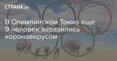 В Олимпийском Токио еще 9 человек заразились коронавирусом - strana.ua - Украина - Токио