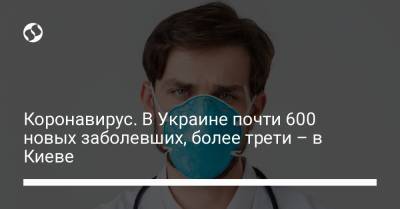 Коронавирус. В Украине почти 600 новых заболевших, более трети – в Киеве - liga.net - Украина - Киев