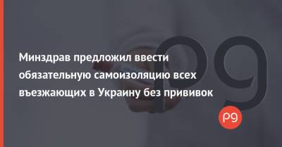 Виктор Ляшко - Минздрав предложил ввести обязательную самоизоляцию всех въезжающих в Украину без прививок - thepage.ua - Украина