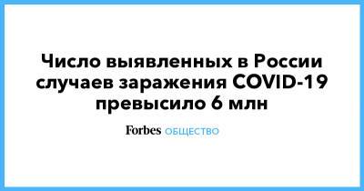 Число выявленных в России случаев заражения COVID-19 превысило 6 млн - forbes.ru - Россия