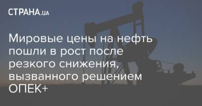 Мировые цены на нефть пошли в рост после резкого снижения, вызванного решением ОПЕК+ - strana.ua - Украина - Лондон - Нью-Йорк