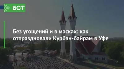 Без угощений и в масках: как отпраздновали Курбан-байрам в Уфе - bash.news - Уфа