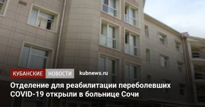 Отделение для реабилитации переболевших COVID-19 открыли в больнице Сочи - kubnews.ru - Краснодарский край - Сочи