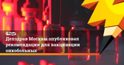 Депздрав Москвы опубликовал рекомендации для вакцинации онкобольных - ridus.ru - Москва