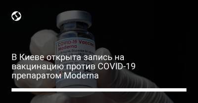 В Киеве открыта запись на вакцинацию против COVID-19 препаратом Moderna - liga.net - Украина - Киев