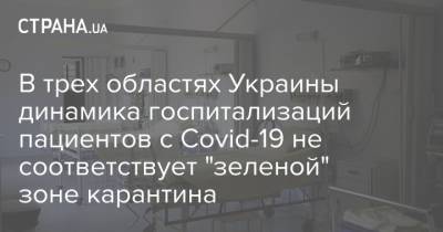 В трех областях Украины динамика госпитализаций пациентов с Covid-19 не соответствует "зеленой" зоне карантина - strana.ua - Украина - Одесса