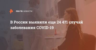 В России выявили еще 24471 случай заболевания COVID-19 - ren.tv - Россия - Санкт-Петербург - Москва - Московская обл.