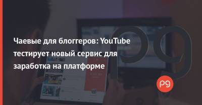 Чаевые для блоггеров: YouTube тестирует новый сервис для заработка на платформе - thepage.ua - Украина